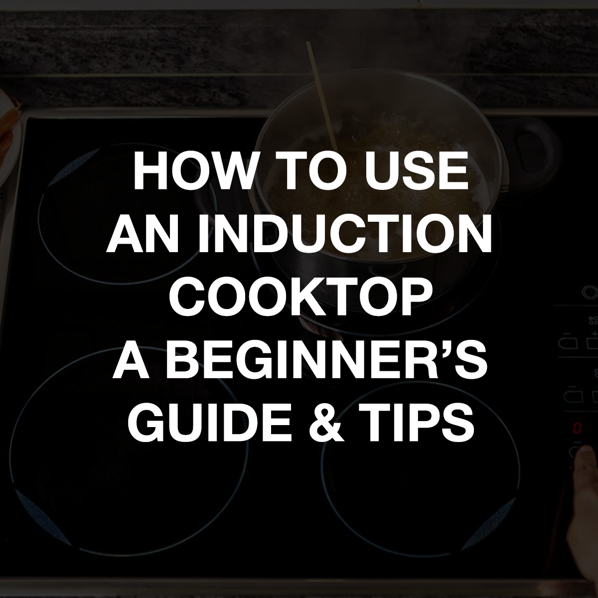 How To Use An Induction Cooktop: A Beginner’s Guide & Tips