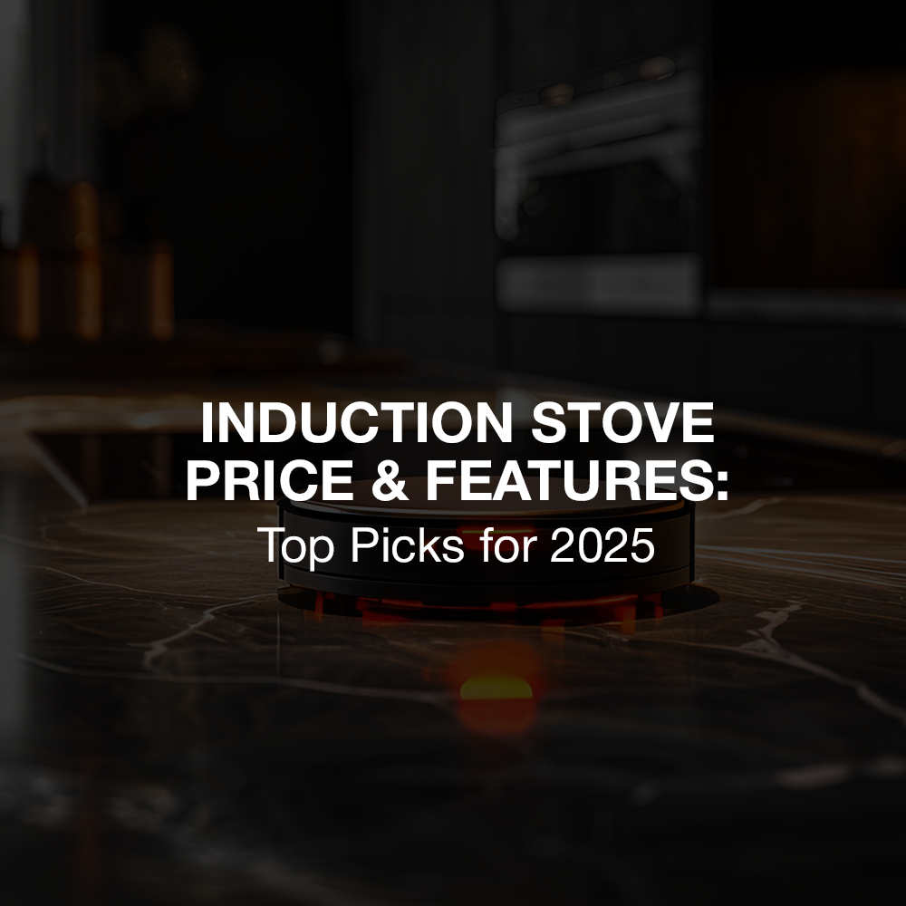 Induction Stove Price & Features: Top Picks for 2025
