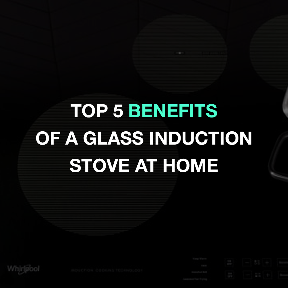 Top 5 Benefits Of A Glass Induction Stove at Home