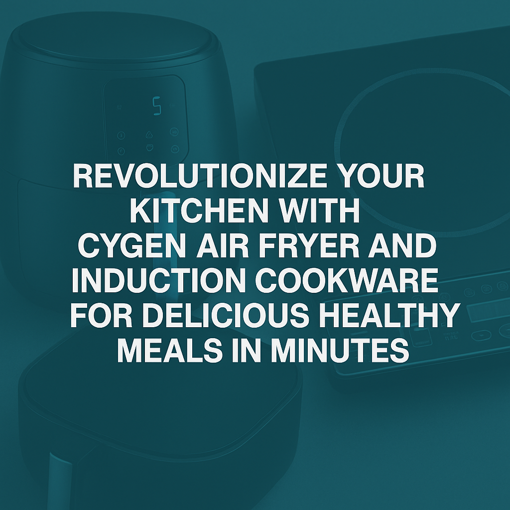 Revolutionize Your Kitchen with Cygen Air Fryer and Induction Cookware for Delicious Healthy Meals in Minutes