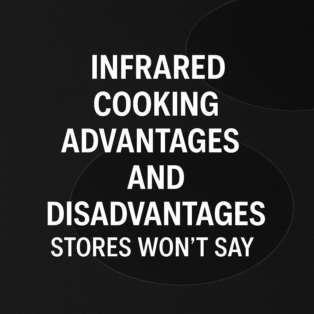 Infrared Cooking Advantages and Disadvantages Stores Won’t Say