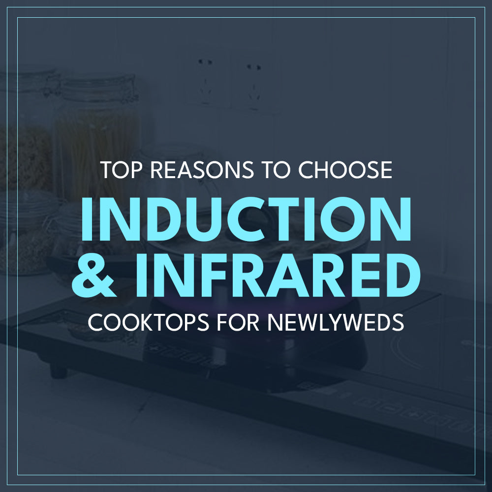 Top Reasons to Choose Induction & Infrared Cooktops For Newlyweds
