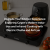 Upgrade Your Kitchen Experience: Exploring Cygen's Modern Induction and Infrared Cooktop with Electric Chulha and Airfryer