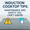 Induction Cooktop Tips: Maintenance and Safety You Can’t Ignore
